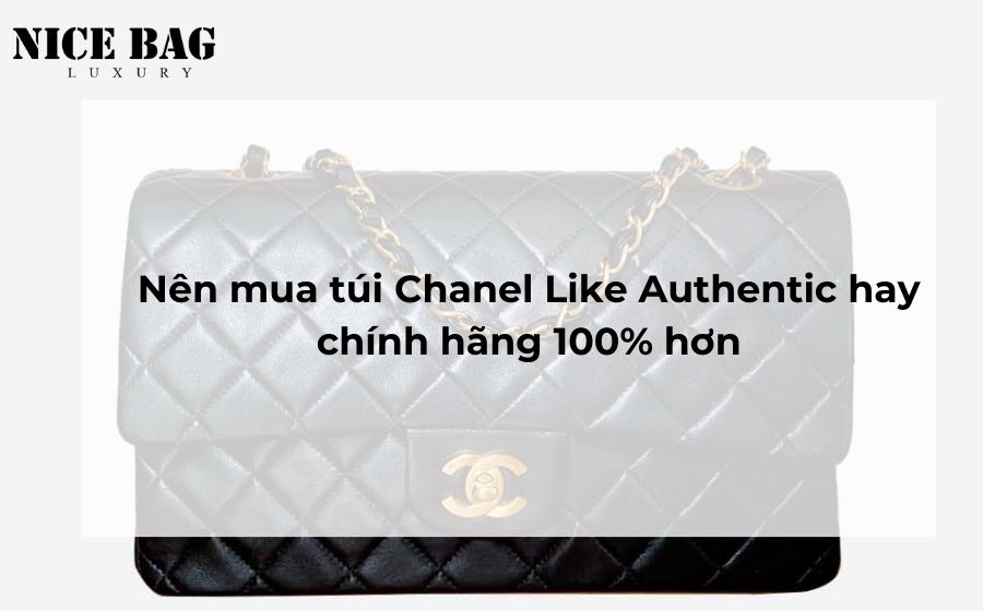 Nên mua túi Chanel Like Authentic hay chính hãng 100% hơn