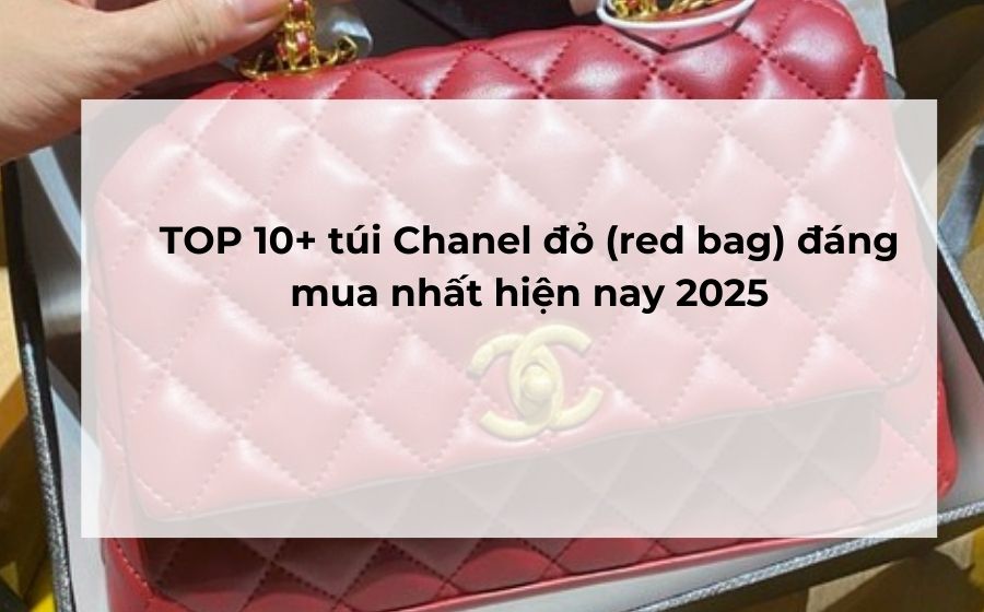 TOP 10+ túi Chanel đỏ (red bag) đáng mua nhất hiện nay 2025