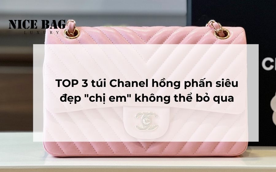 TOP 3 túi Chanel hồng phấn siêu đẹp "chị em" không thể bỏ qua