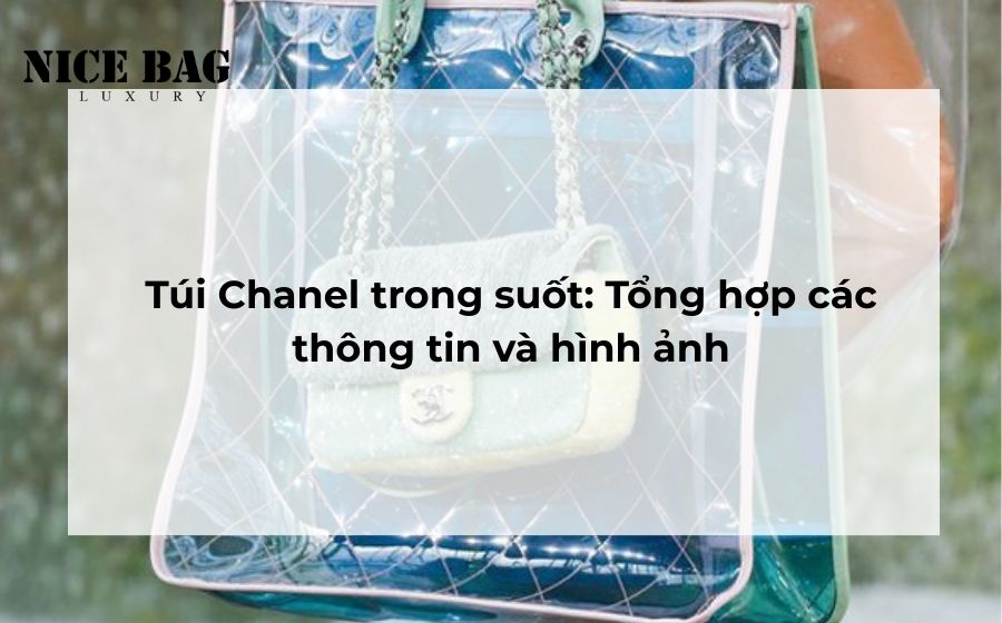 Túi Chanel trong suốt: Tổng hợp các thông tin và hình ảnh